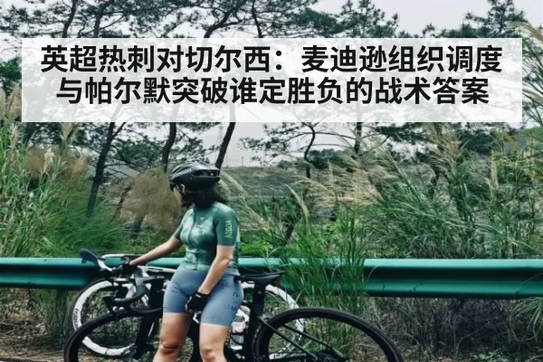 英超热刺对切尔西：麦迪逊组织调度与帕尔默突破谁定胜负的战术答案